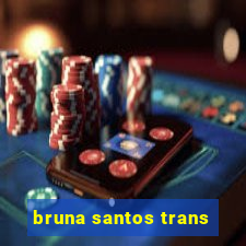 bruna santos trans